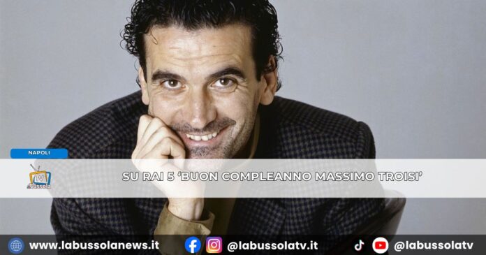Su Rai 5 'Buon Compleanno Massimo Troisi' il 19 febbraio il compleanno dell'artista di San Giorgio a Cremano