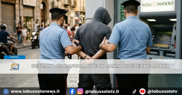 Napoli, scoperto mentre preleva con la carta di una 93enne inglese morta arrestato 48enne romano